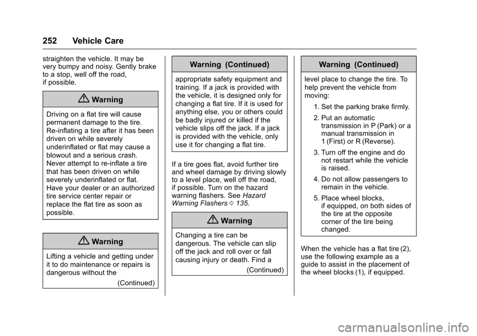 CHEVROLET EQUINOX 2017 2.G Owners Manual Chevrolet Equinox Owner Manual (GMNA-Localizing-U.S./Canada/Mexico-
9918169) - 2017 - CRC - 3/23/16
252 Vehicle Care
straighten the vehicle. It may be
very bumpy and noisy. Gently brake
to a stop, wel CHEVROLET EQUINOX 2017 2.G Owners Manual Chevrolet Equinox Owner Manual (GMNA-Localizing-U.S./Canada/Mexico-
9918169) - 2017 - CRC - 3/23/16
252 Vehicle Care
straighten the vehicle. It may be
very bumpy and noisy. Gently brake
to a stop, wel