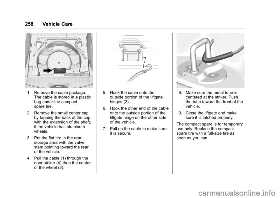 CHEVROLET EQUINOX 2017 2.G Owners Manual Chevrolet Equinox Owner Manual (GMNA-Localizing-U.S./Canada/Mexico-
9918169) - 2017 - CRC - 3/23/16
258 Vehicle Care
1. Remove the cable package.The cable is stored in a plastic
bag under the compact
CHEVROLET EQUINOX 2017 2.G Owners Manual Chevrolet Equinox Owner Manual (GMNA-Localizing-U.S./Canada/Mexico-
9918169) - 2017 - CRC - 3/23/16
258 Vehicle Care
1. Remove the cable package.The cable is stored in a plastic
bag under the compact