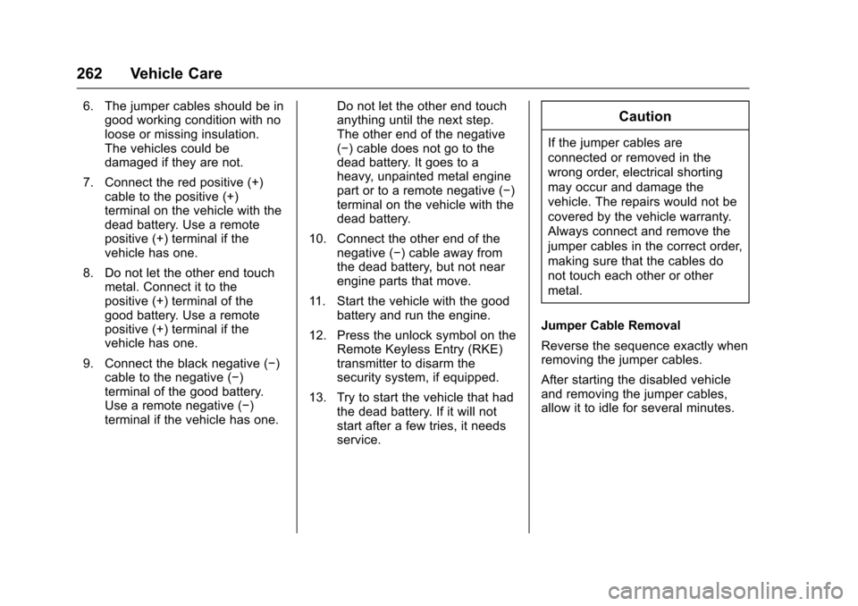 CHEVROLET EQUINOX 2017 2.G Owners Manual Chevrolet Equinox Owner Manual (GMNA-Localizing-U.S./Canada/Mexico-
9918169) - 2017 - CRC - 3/23/16
262 Vehicle Care
6. The jumper cables should be ingood working condition with no
loose or missing in CHEVROLET EQUINOX 2017 2.G Owners Manual Chevrolet Equinox Owner Manual (GMNA-Localizing-U.S./Canada/Mexico-
9918169) - 2017 - CRC - 3/23/16
262 Vehicle Care
6. The jumper cables should be ingood working condition with no
loose or missing in