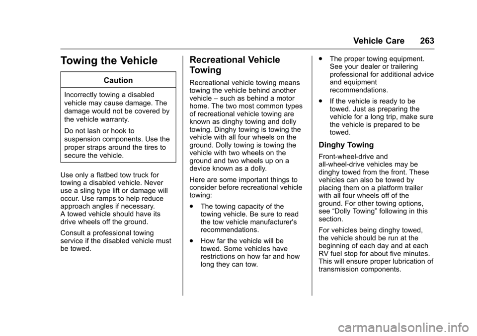 CHEVROLET EQUINOX 2017 2.G Owners Manual Chevrolet Equinox Owner Manual (GMNA-Localizing-U.S./Canada/Mexico-
9918169) - 2017 - CRC - 3/23/16
Vehicle Care 263
Towing the Vehicle
Caution
Incorrectly towing a disabled
vehicle may cause damage. 