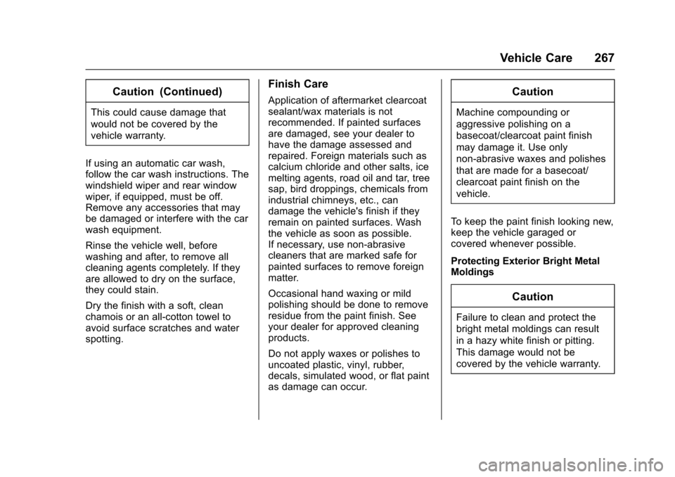 CHEVROLET EQUINOX 2017 2.G Owners Manual Chevrolet Equinox Owner Manual (GMNA-Localizing-U.S./Canada/Mexico-
9918169) - 2017 - CRC - 3/23/16
Vehicle Care 267
Caution (Continued)
This could cause damage that
would not be covered by the
vehicl