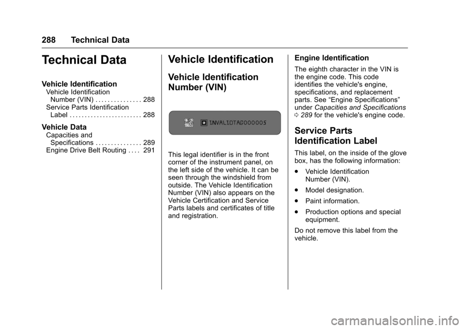 CHEVROLET EQUINOX 2017 2.G Owners Manual Chevrolet Equinox Owner Manual (GMNA-Localizing-U.S./Canada/Mexico-
9918169) - 2017 - CRC - 3/23/16
288 Technical Data
Technical Data
Vehicle Identification
Vehicle IdentificationNumber (VIN) . . . . 
