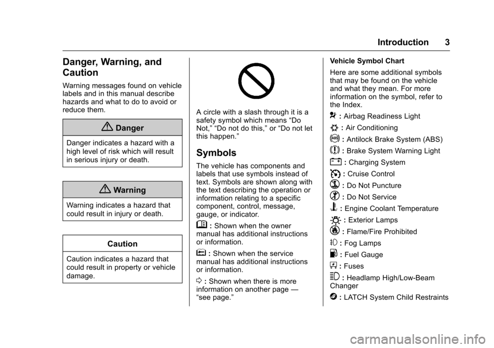 CHEVROLET EQUINOX 2017 2.G Owners Manual Chevrolet Equinox Owner Manual (GMNA-Localizing-U.S./Canada/Mexico-
9918169) - 2017 - CRC - 3/23/16
Introduction 3
Danger, Warning, and
Caution
Warning messages found on vehicle
labels and in this man