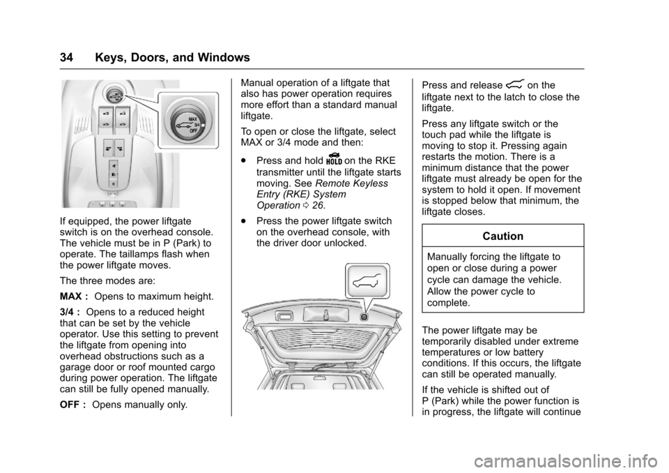 CHEVROLET EQUINOX 2017 2.G Owners Guide Chevrolet Equinox Owner Manual (GMNA-Localizing-U.S./Canada/Mexico-
9918169) - 2017 - CRC - 3/23/16
34 Keys, Doors, and Windows
If equipped, the power liftgate
switch is on the overhead console.
The v