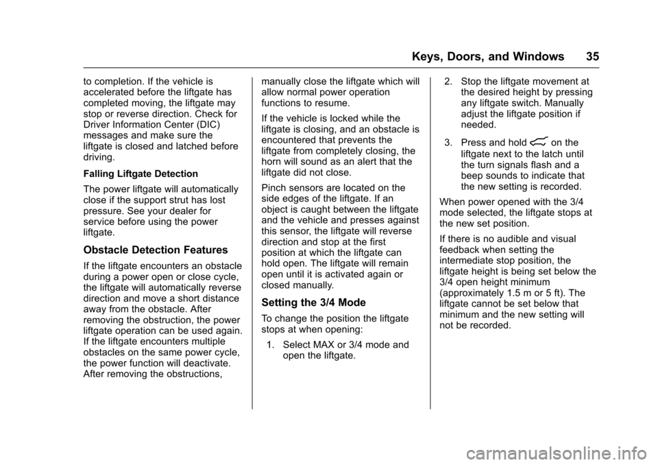 CHEVROLET EQUINOX 2017 2.G Owners Guide Chevrolet Equinox Owner Manual (GMNA-Localizing-U.S./Canada/Mexico-
9918169) - 2017 - CRC - 3/23/16
Keys, Doors, and Windows 35
to completion. If the vehicle is
accelerated before the liftgate has
com