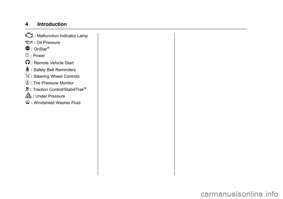 CHEVROLET EQUINOX 2017 2.G Owners Manual Chevrolet Equinox Owner Manual (GMNA-Localizing-U.S./Canada/Mexico-
9918169) - 2017 - CRC - 3/23/16
4 Introduction
*:Malfunction Indicator Lamp
::Oil Pressure
Q:OnStar®
}:Power
/:Remote Vehicle Start CHEVROLET EQUINOX 2017 2.G Owners Manual Chevrolet Equinox Owner Manual (GMNA-Localizing-U.S./Canada/Mexico-
9918169) - 2017 - CRC - 3/23/16
4 Introduction
*:Malfunction Indicator Lamp
::Oil Pressure
Q:OnStar®
}:Power
/:Remote Vehicle Start