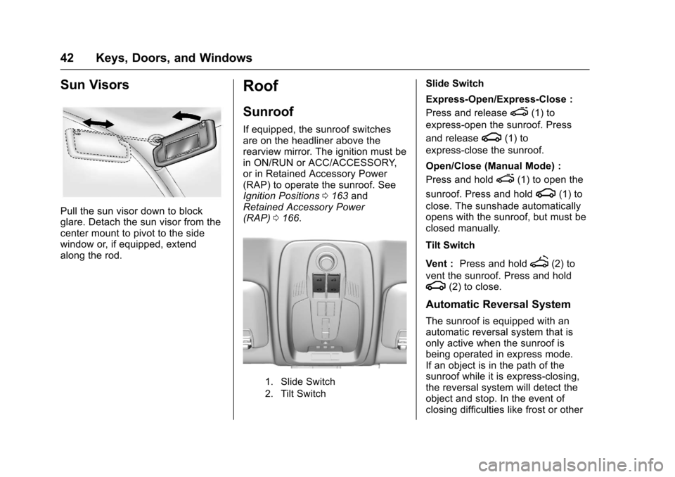 CHEVROLET EQUINOX 2017 2.G Service Manual Chevrolet Equinox Owner Manual (GMNA-Localizing-U.S./Canada/Mexico-
9918169) - 2017 - CRC - 3/23/16
42 Keys, Doors, and Windows
Sun Visors
Pull the sun visor down to block
glare. Detach the sun visor 