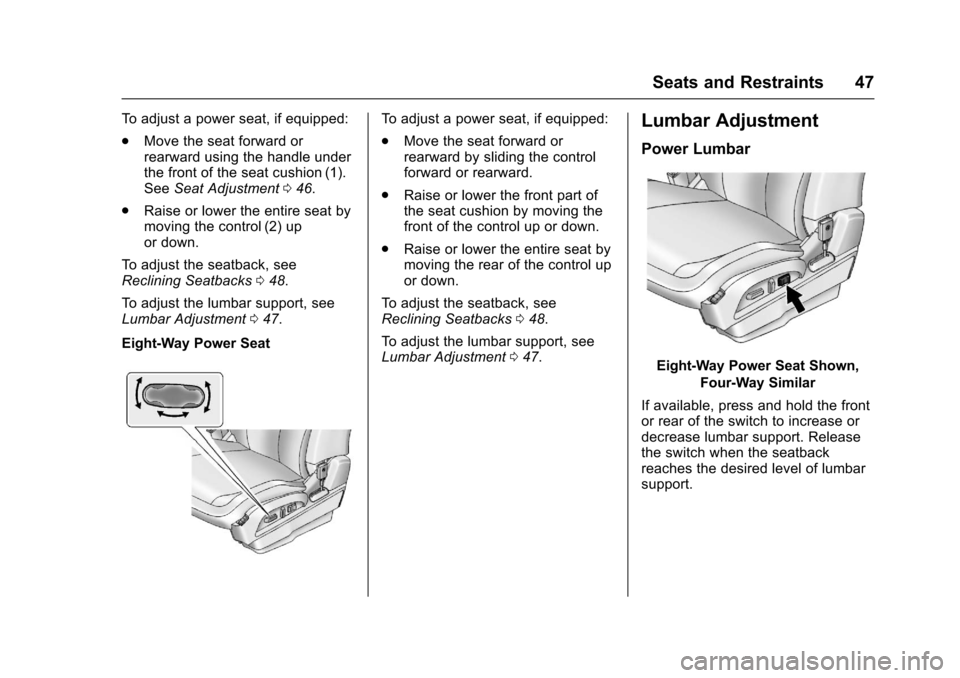 CHEVROLET EQUINOX 2017 2.G Service Manual Chevrolet Equinox Owner Manual (GMNA-Localizing-U.S./Canada/Mexico-
9918169) - 2017 - CRC - 3/23/16
Seats and Restraints 47
To adjust a power seat, if equipped:
.Move the seat forward or
rearward usin
