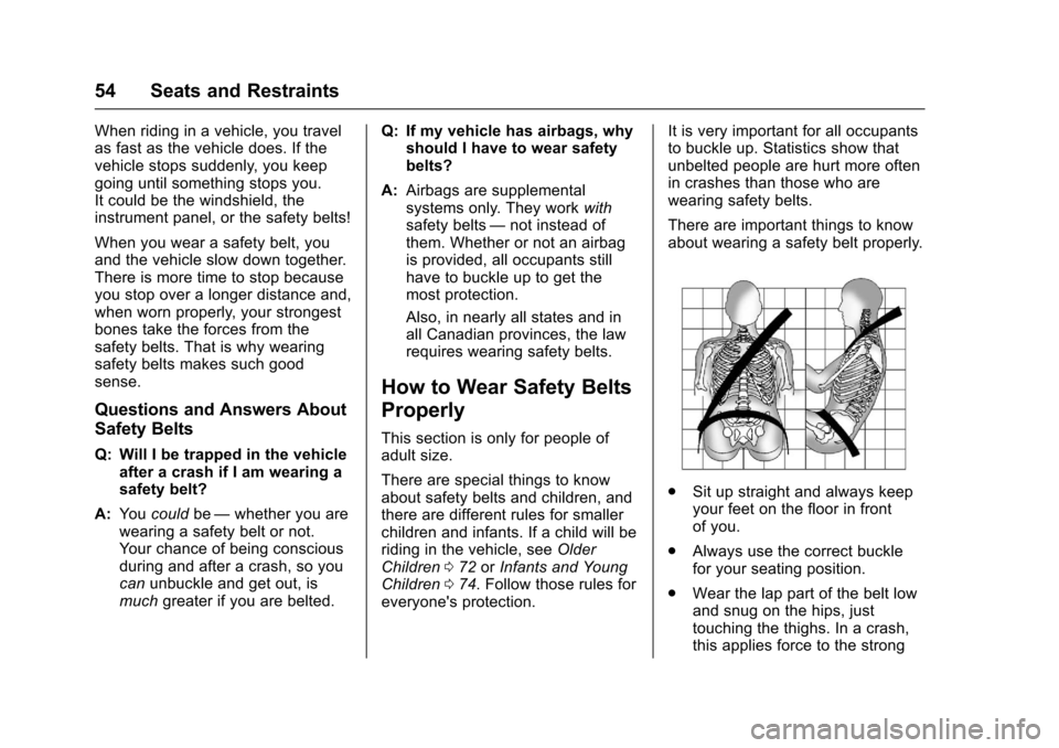 CHEVROLET EQUINOX 2017 2.G Workshop Manual Chevrolet Equinox Owner Manual (GMNA-Localizing-U.S./Canada/Mexico-
9918169) - 2017 - CRC - 3/23/16
54 Seats and Restraints
When riding in a vehicle, you travel
as fast as the vehicle does. If the
veh