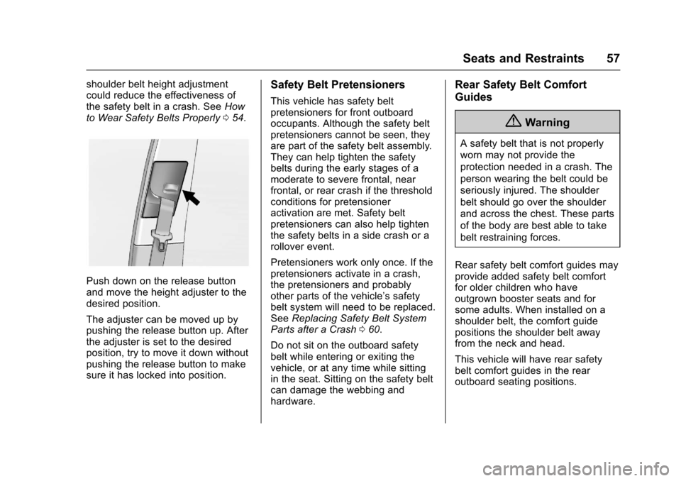 CHEVROLET EQUINOX 2017 2.G Owners Manual Chevrolet Equinox Owner Manual (GMNA-Localizing-U.S./Canada/Mexico-
9918169) - 2017 - CRC - 3/23/16
Seats and Restraints 57
shoulder belt height adjustment
could reduce the effectiveness of
the safety