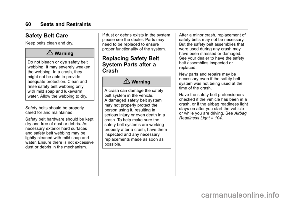 CHEVROLET EQUINOX 2017 2.G Owners Manual Chevrolet Equinox Owner Manual (GMNA-Localizing-U.S./Canada/Mexico-
9918169) - 2017 - CRC - 3/23/16
60 Seats and Restraints
Safety Belt Care
Keep belts clean and dry.
{Warning
Do not bleach or dye saf