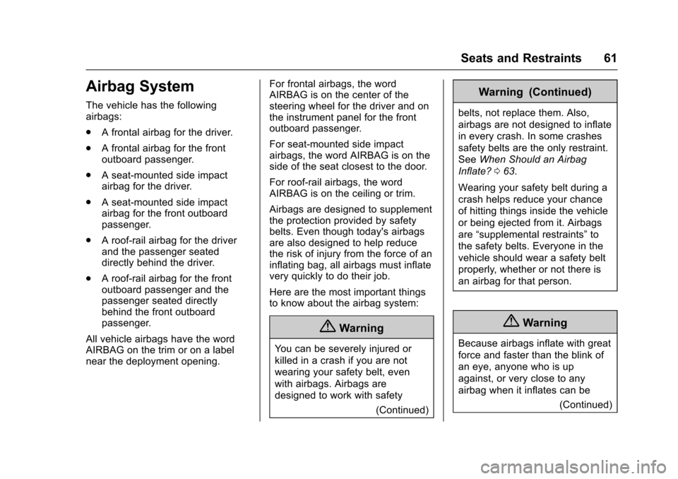 CHEVROLET EQUINOX 2017 2.G Owners Manual Chevrolet Equinox Owner Manual (GMNA-Localizing-U.S./Canada/Mexico-
9918169) - 2017 - CRC - 3/23/16
Seats and Restraints 61
Airbag System
The vehicle has the following
airbags:
.A frontal airbag for t