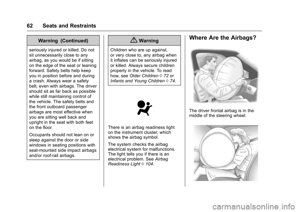 CHEVROLET EQUINOX 2017 2.G Owners Manual Chevrolet Equinox Owner Manual (GMNA-Localizing-U.S./Canada/Mexico-
9918169) - 2017 - CRC - 3/23/16
62 Seats and Restraints
Warning (Continued)
seriously injured or killed. Do not
sit unnecessarily cl
