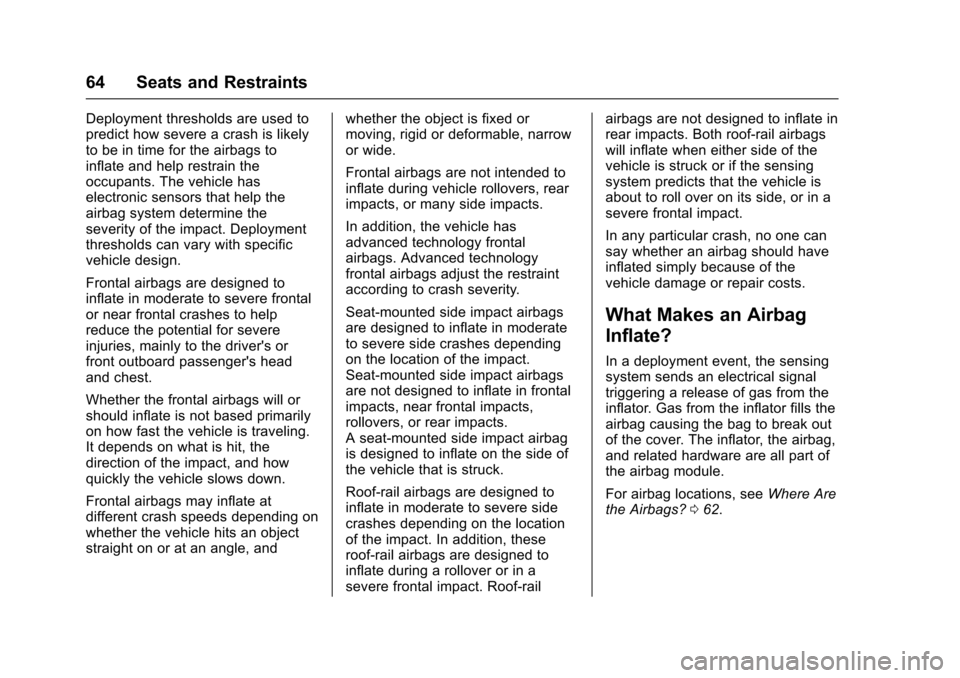 CHEVROLET EQUINOX 2017 2.G Repair Manual Chevrolet Equinox Owner Manual (GMNA-Localizing-U.S./Canada/Mexico-
9918169) - 2017 - CRC - 3/23/16
64 Seats and Restraints
Deployment thresholds are used to
predict how severe a crash is likely
to be
