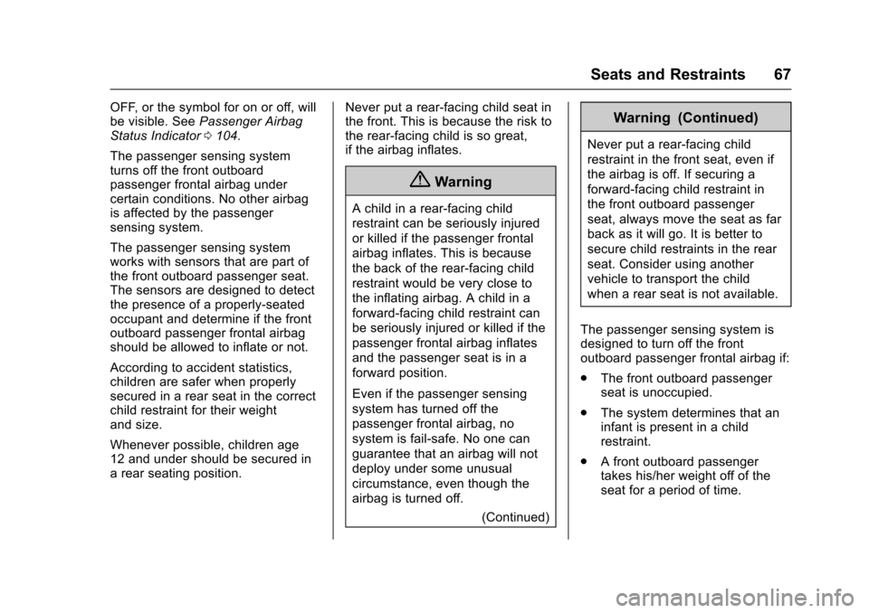 CHEVROLET EQUINOX 2017 2.G Repair Manual Chevrolet Equinox Owner Manual (GMNA-Localizing-U.S./Canada/Mexico-
9918169) - 2017 - CRC - 3/23/16
Seats and Restraints 67
OFF, or the symbol for on or off, will
be visible. SeePassenger Airbag
Statu