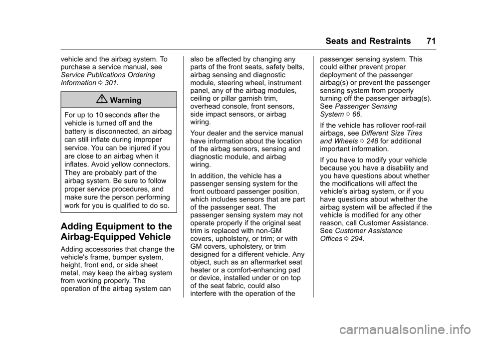 CHEVROLET EQUINOX 2017 2.G Owners Manual Chevrolet Equinox Owner Manual (GMNA-Localizing-U.S./Canada/Mexico-
9918169) - 2017 - CRC - 3/23/16
Seats and Restraints 71
vehicle and the airbag system. To
purchase a service manual, see
Service Pub