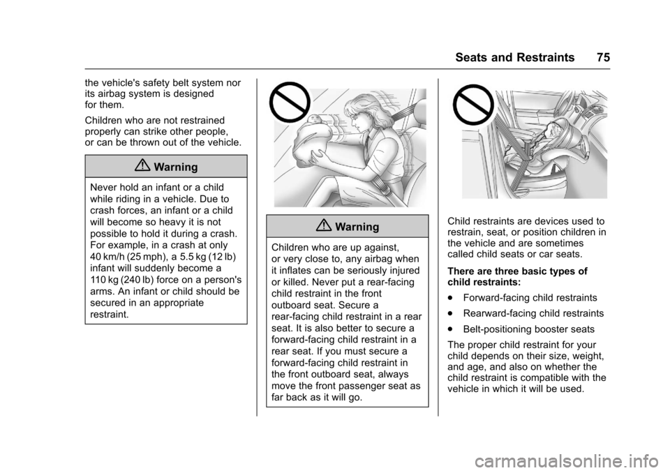 CHEVROLET EQUINOX 2017 2.G Manual PDF Chevrolet Equinox Owner Manual (GMNA-Localizing-U.S./Canada/Mexico-
9918169) - 2017 - CRC - 3/23/16
Seats and Restraints 75
the vehicles safety belt system nor
its airbag system is designed
for them.