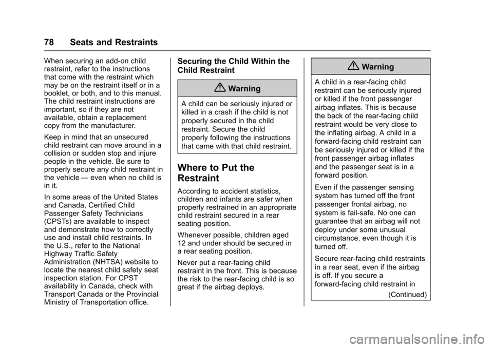 CHEVROLET EQUINOX 2017 2.G Owners Manual Chevrolet Equinox Owner Manual (GMNA-Localizing-U.S./Canada/Mexico-
9918169) - 2017 - CRC - 3/23/16
78 Seats and Restraints
When securing an add-on child
restraint, refer to the instructions
that come