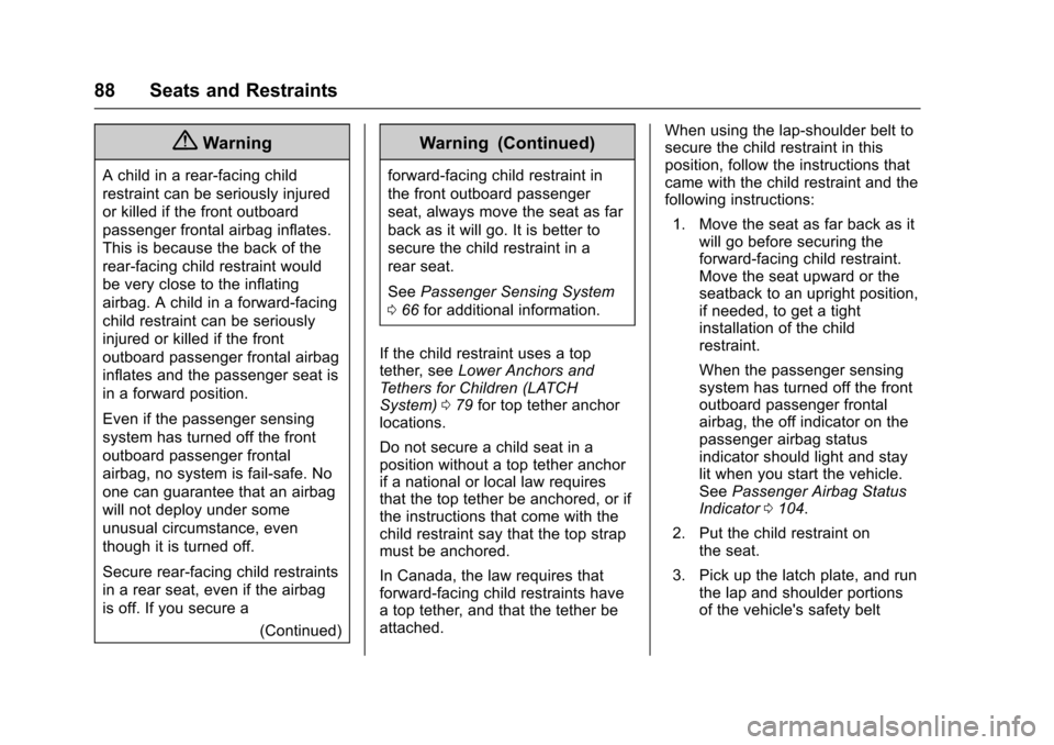 CHEVROLET EQUINOX 2017 2.G Owners Manual Chevrolet Equinox Owner Manual (GMNA-Localizing-U.S./Canada/Mexico-
9918169) - 2017 - CRC - 3/23/16
88 Seats and Restraints
{Warning
A child in a rear-facing child
restraint can be seriously injured
o