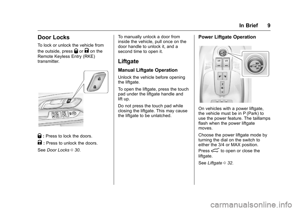 CHEVROLET EQUINOX 2017 2.G Owners Manual Chevrolet Equinox Owner Manual (GMNA-Localizing-U.S./Canada/Mexico-
9918169) - 2017 - CRC - 3/23/16
In Brief 9
Door Locks
To lock or unlock the vehicle from
the outside, press
QorKon the
Remote Keyles