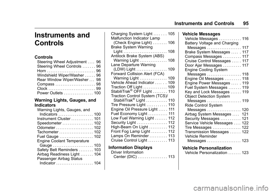 CHEVROLET EQUINOX 2017 2.G Owners Manual Chevrolet Equinox Owner Manual (GMNA-Localizing-U.S./Canada/Mexico-
9918169) - 2017 - CRC - 3/23/16
Instruments and Controls 95
Instruments and
Controls
Controls
Steering Wheel Adjustment . . . . 96
S