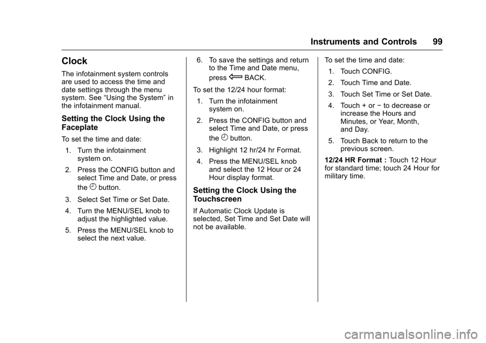 CHEVROLET EQUINOX 2017 2.G Owners Manual Chevrolet Equinox Owner Manual (GMNA-Localizing-U.S./Canada/Mexico-
9918169) - 2017 - CRC - 3/23/16
Instruments and Controls 99
Clock
The infotainment system controls
are used to access the time and
d