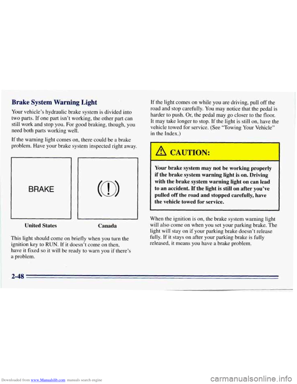CHEVROLET EXPRESS 1996 1.G Owners Manual Downloaded from www.Manualslib.com manuals search engine Brake  System  Warning  Light 
Your vehicle’s hydraulic brake  system is divided into 
two  parts. 
If one part isn’t working, the other pa