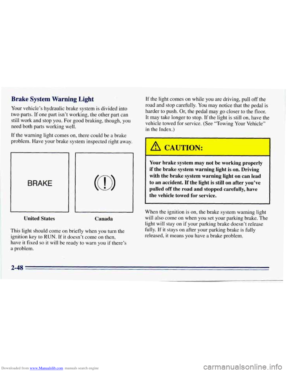 CHEVROLET EXPRESS 1996 1.G Owners Manual Downloaded from www.Manualslib.com manuals search engine Brake System Warning Light
Your vehicle’s hydraulic brake system is divided into
two parts.
If one part isn’t working, the other pa CHEVROLET EXPRESS 1996 1.G Owners Manual Downloaded from www.Manualslib.com manuals search engine Brake System Warning Light
Your vehicle’s hydraulic brake system is divided into
two parts.
If one part isn’t working, the other pa