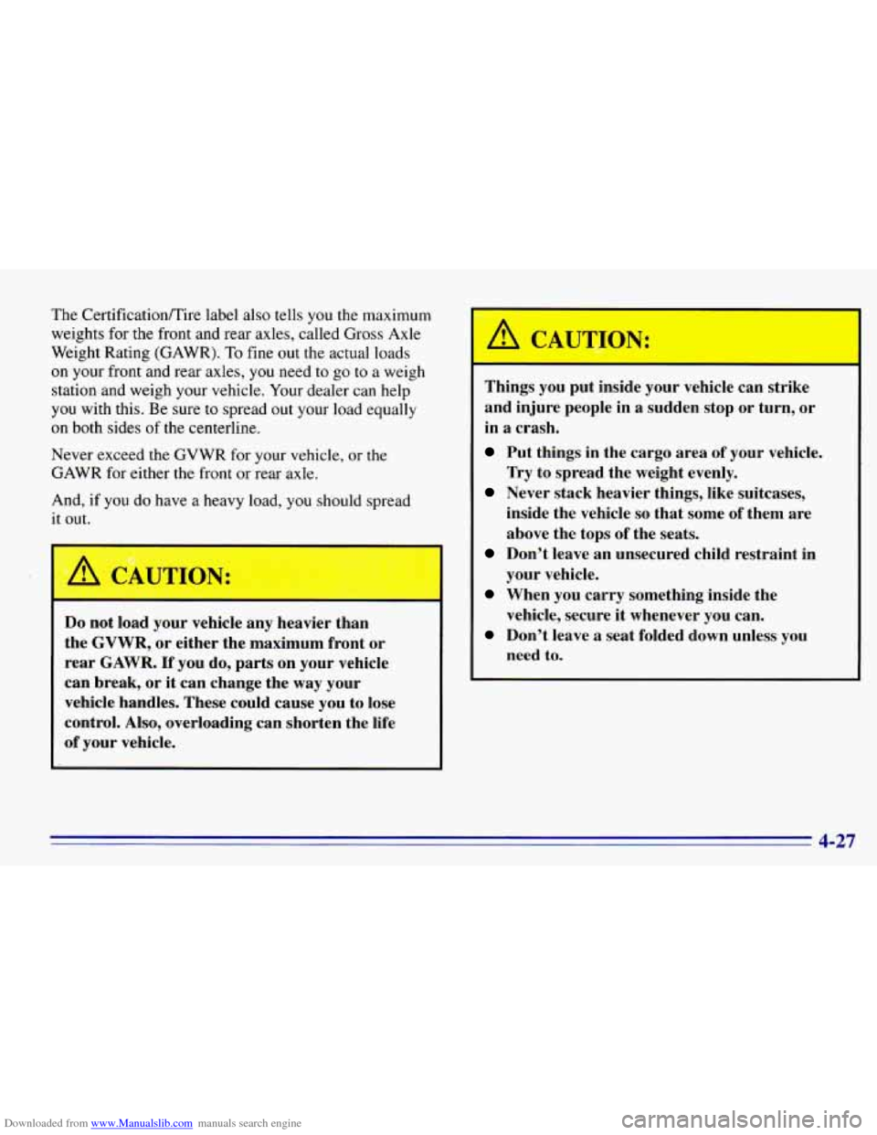 CHEVROLET EXPRESS 1996 1.G Owners Manual Downloaded from www.Manualslib.com manuals search engine The Certification/Tire label also tells you the maximum
weights for the front and rear axles, called Gross Axle
Weight Rating (GAWR) CHEVROLET EXPRESS 1996 1.G Owners Manual Downloaded from www.Manualslib.com manuals search engine The Certification/Tire label also tells you the maximum
weights for the front and rear axles, called Gross Axle
Weight Rating (GAWR)