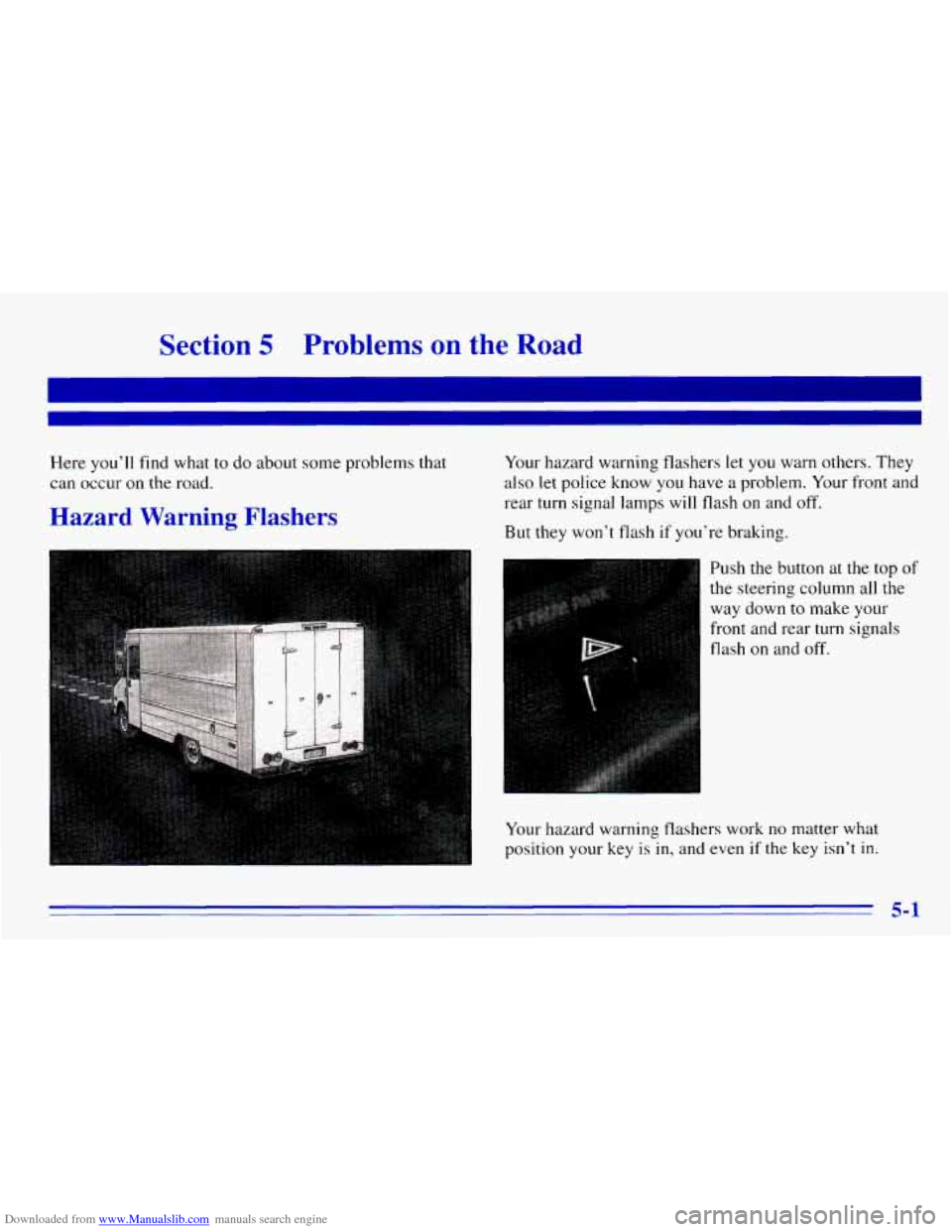 CHEVROLET EXPRESS 1996 1.G Owners Manual Downloaded from www.Manualslib.com manuals search engine Section 5 Problems on the Road
Here you’ll find what to do about some problems that
can occur
on the road.
Hazard Warning Flasher CHEVROLET EXPRESS 1996 1.G Owners Manual Downloaded from www.Manualslib.com manuals search engine Section 5 Problems on the Road
Here you’ll find what to do about some problems that
can occur
on the road.
Hazard Warning Flasher