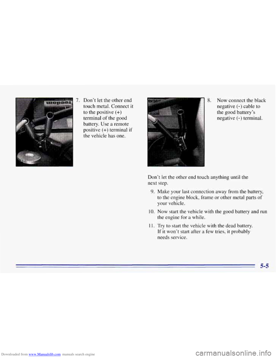 CHEVROLET EXPRESS 1996 1.G Owners Manual Downloaded from www.Manualslib.com manuals search engine 7. Don’t let the other end
touch metal. Connect
it
to the positive (+)
terminal of the good
battery. Use a remote
positive
(+) termi CHEVROLET EXPRESS 1996 1.G Owners Manual Downloaded from www.Manualslib.com manuals search engine 7. Don’t let the other end
touch metal. Connect
it
to the positive (+)
terminal of the good
battery. Use a remote
positive
(+) termi