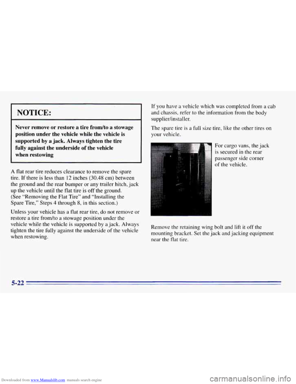 CHEVROLET EXPRESS 1996 1.G Owners Manual Downloaded from www.Manualslib.com manuals search engine NOTICE:
Never remove or restore a tire frondto a stowage
position under the vehicle while the vehicle
is
supported by a jack. CHEVROLET EXPRESS 1996 1.G Owners Manual Downloaded from www.Manualslib.com manuals search engine NOTICE:
Never remove or restore a tire frondto a stowage
position under the vehicle while the vehicle
is
supported by a jack.