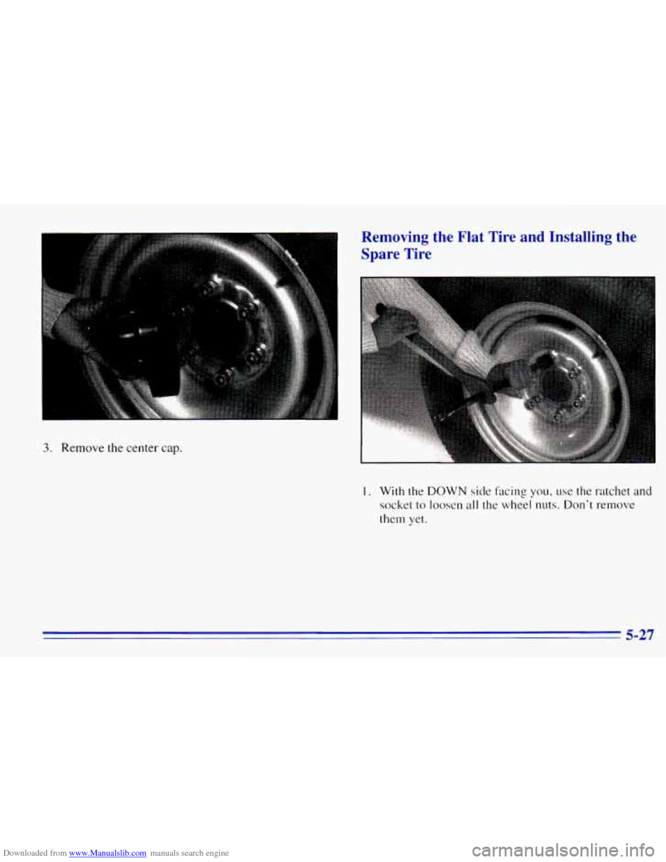 CHEVROLET EXPRESS 1996 1.G Owners Manual Downloaded from www.Manualslib.com manuals search engine Removing  the  Flat  Tire  and  Installing  the 
Spare Tire 
3. Remove the center cap. 
I. With  the DOWN side Facing you, use the  ratchet  an
