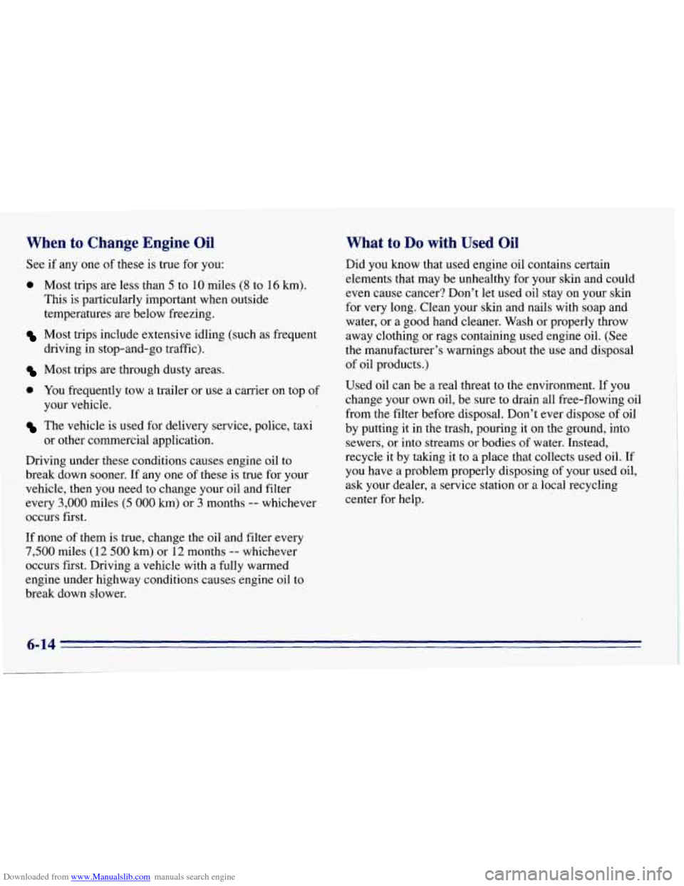 CHEVROLET EXPRESS 1996 1.G Owners Manual Downloaded from www.Manualslib.com manuals search engine When to Change Engine Oil
See if any one of these is true for you:
0 Most trips are less than 5 to 10 miles (8 to 16 km).
This is part CHEVROLET EXPRESS 1996 1.G Owners Manual Downloaded from www.Manualslib.com manuals search engine When to Change Engine Oil
See if any one of these is true for you:
0 Most trips are less than 5 to 10 miles (8 to 16 km).
This is part