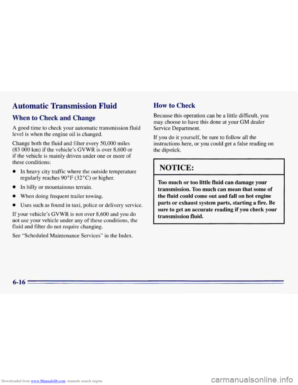 CHEVROLET EXPRESS 1996 1.G Owners Manual Downloaded from www.Manualslib.com manuals search engine Automatic Transmission Fluid
When to Check and Change
A good time to check your automatic transmission fluid
level is when the engine CHEVROLET EXPRESS 1996 1.G Owners Manual Downloaded from www.Manualslib.com manuals search engine Automatic Transmission Fluid
When to Check and Change
A good time to check your automatic transmission fluid
level is when the engine