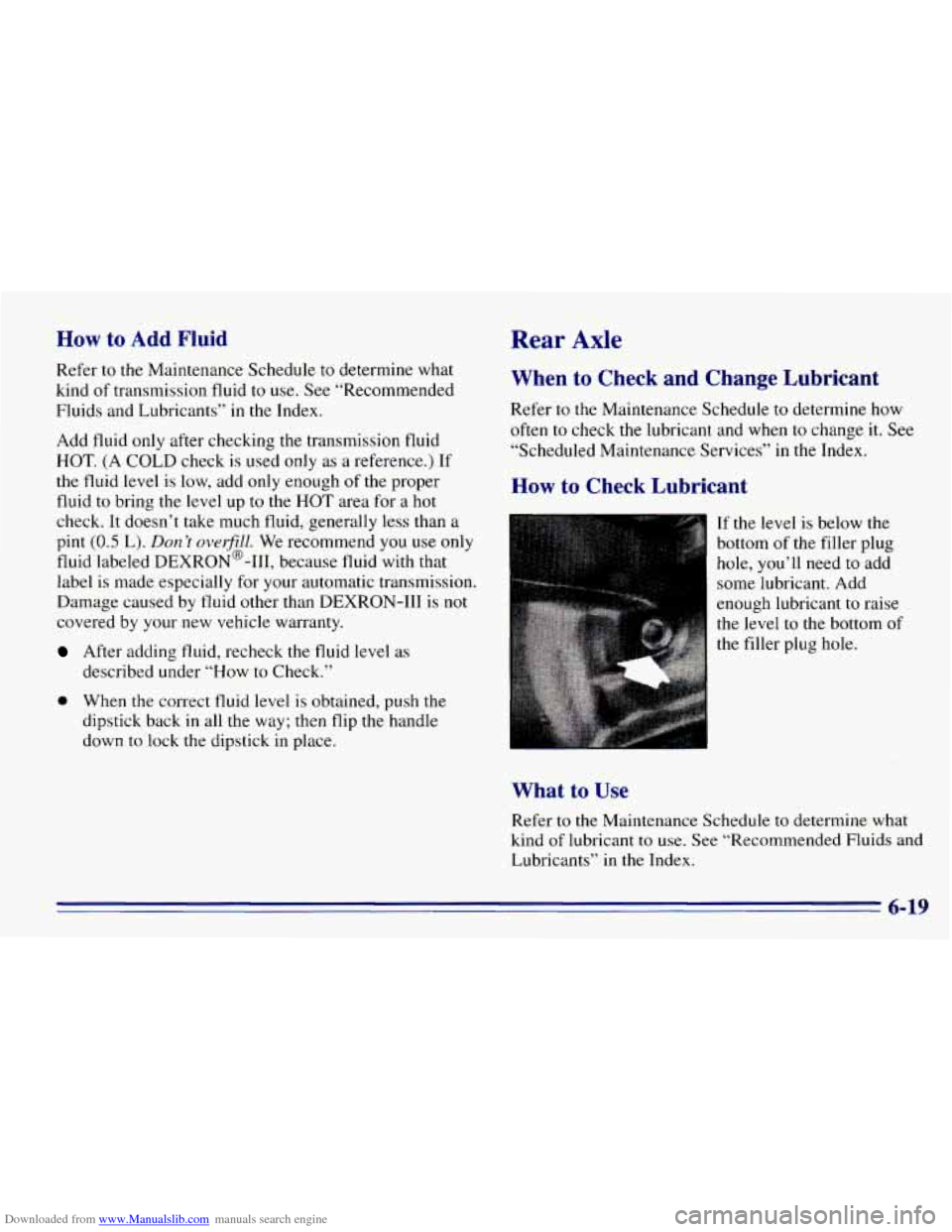 CHEVROLET EXPRESS 1996 1.G Owners Manual Downloaded from www.Manualslib.com manuals search engine How to Add Fluid Rear Axle
Refer to the Maintenance Schedule to determine what
kind
of transmission fluid to use. See “Recommended
Fl CHEVROLET EXPRESS 1996 1.G Owners Manual Downloaded from www.Manualslib.com manuals search engine How to Add Fluid Rear Axle
Refer to the Maintenance Schedule to determine what
kind
of transmission fluid to use. See “Recommended
Fl
