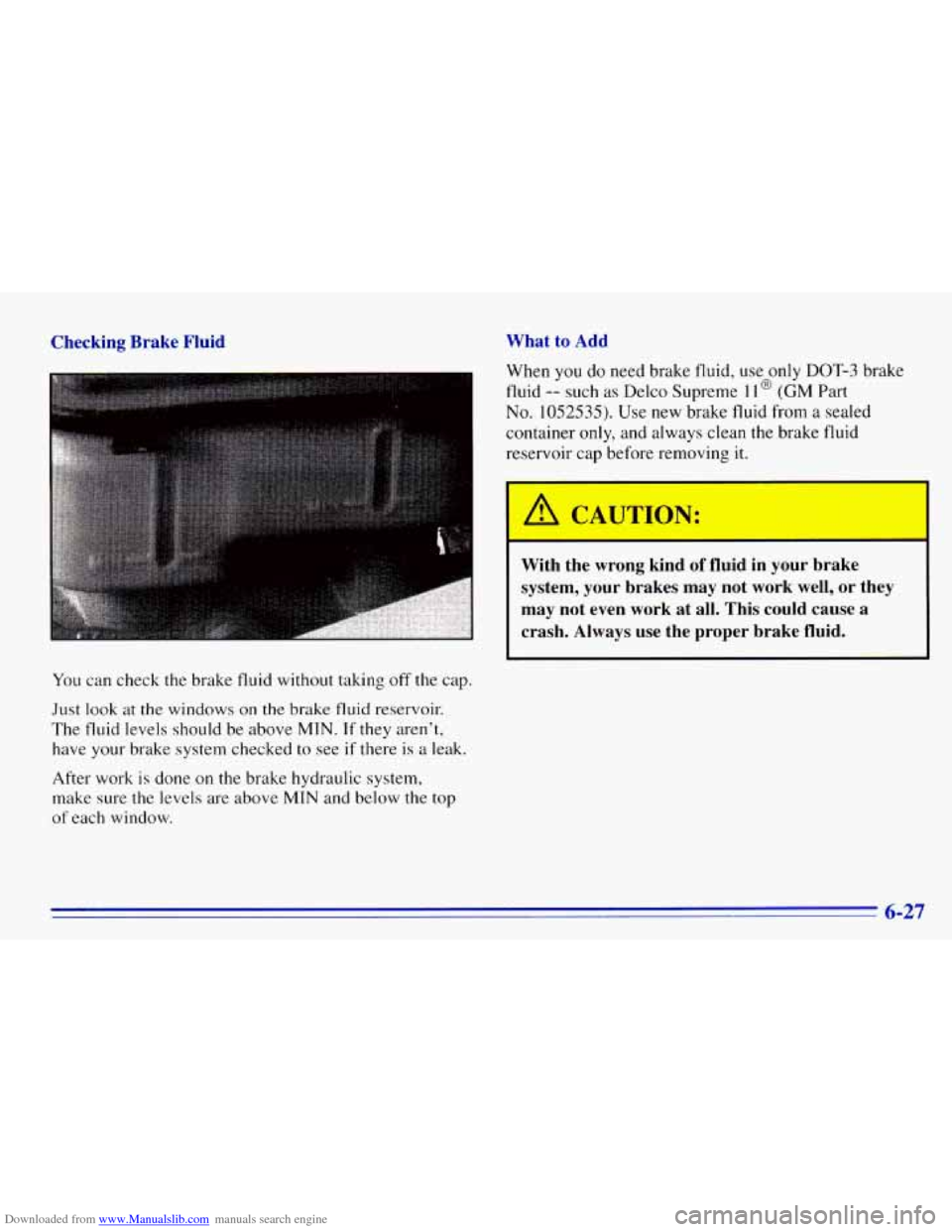 CHEVROLET EXPRESS 1996 1.G Owners Manual Downloaded from www.Manualslib.com manuals search engine Checking Brake Fluid
You can check the brake fluid without taking off the cap.
Just look at the windows
on the brake fluid reservoir CHEVROLET EXPRESS 1996 1.G Owners Manual Downloaded from www.Manualslib.com manuals search engine Checking Brake Fluid
You can check the brake fluid without taking off the cap.
Just look at the windows
on the brake fluid reservoir