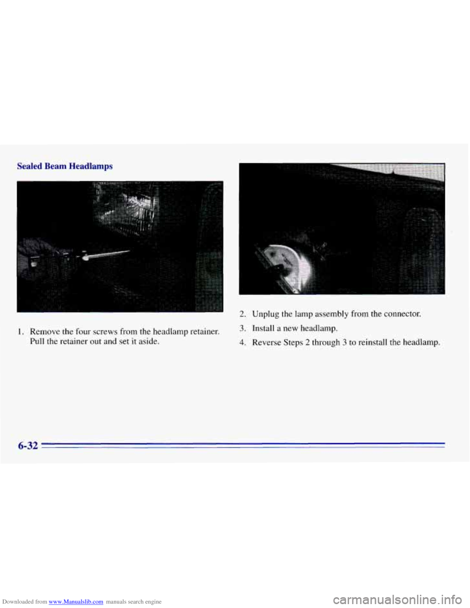 CHEVROLET EXPRESS 1996 1.G Owners Manual Downloaded from www.Manualslib.com manuals search engine Sealed Beam Headlamps
1. Remove the four screws from the headlamp retainer.
Pull the retainer out and set it aside.
.. .
2. Unplug the la CHEVROLET EXPRESS 1996 1.G Owners Manual Downloaded from www.Manualslib.com manuals search engine Sealed Beam Headlamps
1. Remove the four screws from the headlamp retainer.
Pull the retainer out and set it aside.
.. .
2. Unplug the la