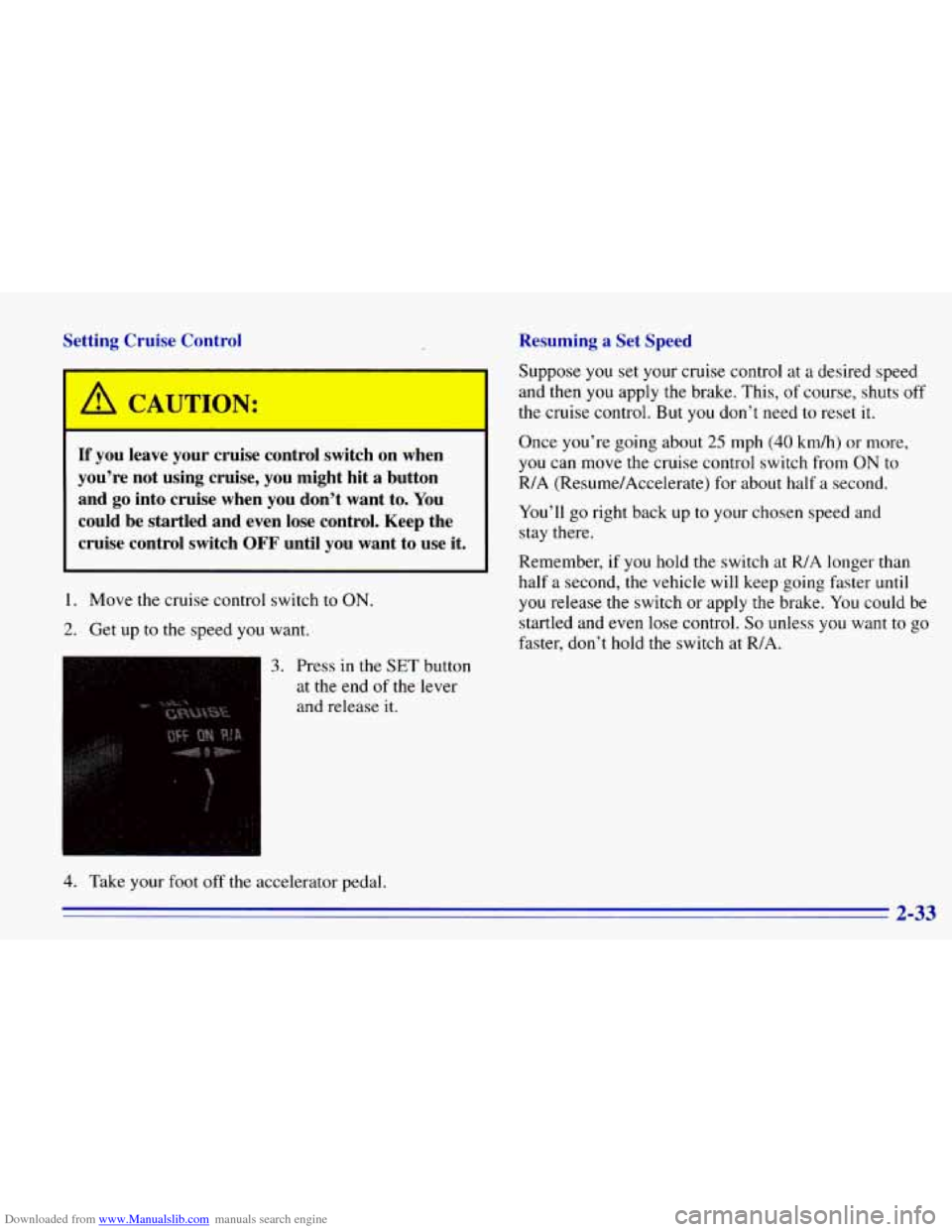 CHEVROLET EXPRESS 1996 1.G Owners Manual Downloaded from www.Manualslib.com manuals search engine Setting Cruise Control
I
~ A CAUTION:
I
If you leave your cruise control switch on when
you’re not using cruise, you might hit CHEVROLET EXPRESS 1996 1.G Owners Manual Downloaded from www.Manualslib.com manuals search engine Setting Cruise Control
I
~ A CAUTION:
I
If you leave your cruise control switch on when
you’re not using cruise, you might hit