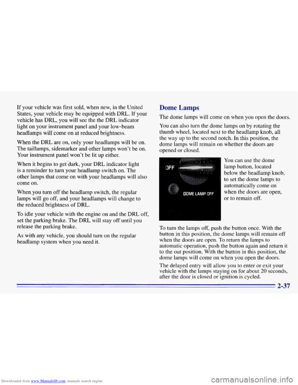 CHEVROLET EXPRESS 1996 1.G Owners Manual Downloaded from www.Manualslib.com manuals search engine If your vehicle was first sold, when new, in the United
States, your vehicle may be equipped with DRL. If your
vehicle has DRL,
y CHEVROLET EXPRESS 1996 1.G Owners Manual Downloaded from www.Manualslib.com manuals search engine If your vehicle was first sold, when new, in the United
States, your vehicle may be equipped with DRL. If your
vehicle has DRL,
y