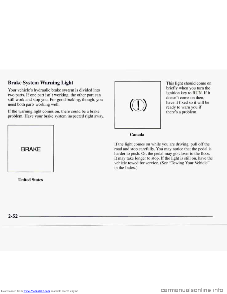 CHEVROLET EXPRESS 1997 1.G Owners Manual Downloaded from www.Manualslib.com manuals search engine Brake  System Warning Light 
Your vehicle’s hydraulic brake system is divided  into 
two parts.  If one part isn’t working, the  other part