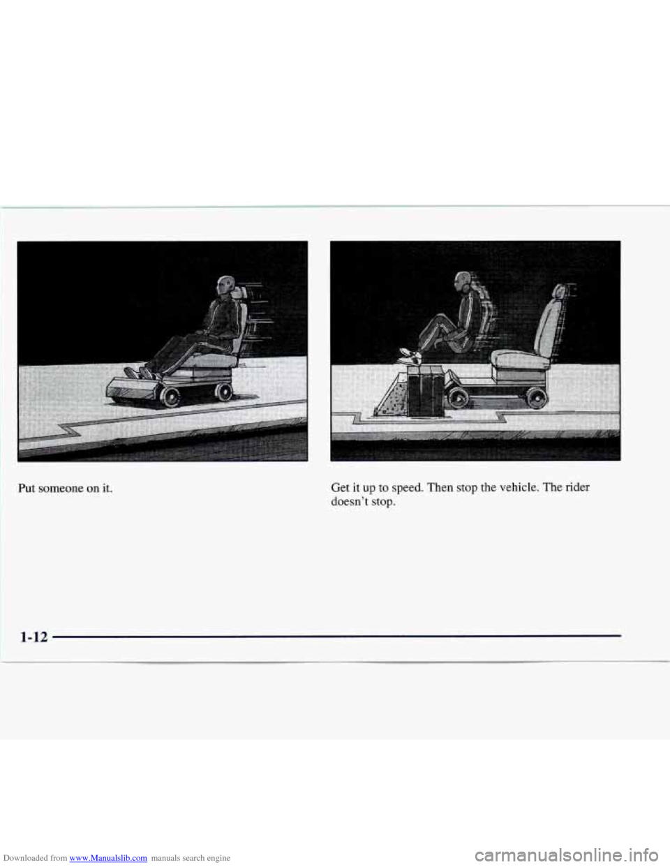 CHEVROLET EXPRESS 1997 1.G User Guide Downloaded from www.Manualslib.com manuals search engine Put someone on it.  Get it up 
to speed. Then stop  the vehicle. The rider 
doesnt  stop. 
1-12   