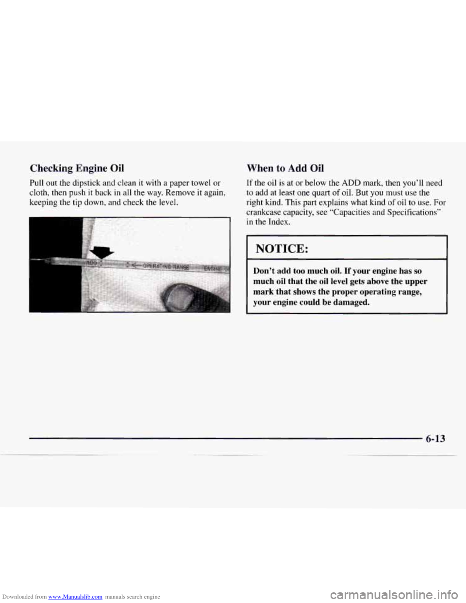 CHEVROLET EXPRESS 1997 1.G Owners Manual Downloaded from www.Manualslib.com manuals search engine Checking Engine Oil
Pull out the dipstick and clean it with a paper towel or
cloth, then push it back in all the way. Remove it again,
CHEVROLET EXPRESS 1997 1.G Owners Manual Downloaded from www.Manualslib.com manuals search engine Checking Engine Oil
Pull out the dipstick and clean it with a paper towel or
cloth, then push it back in all the way. Remove it again,
