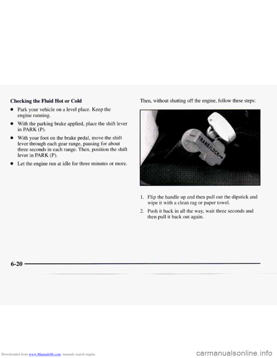 CHEVROLET EXPRESS 1997 1.G Owners Manual Downloaded from www.Manualslib.com manuals search engine Checking the Fluid Hot or Cold
0
0
0
0
Park your vehicle on a level place. Keep the
engine running.
With the parking brake applied, CHEVROLET EXPRESS 1997 1.G Owners Manual Downloaded from www.Manualslib.com manuals search engine Checking the Fluid Hot or Cold
0
0
0
0
Park your vehicle on a level place. Keep the
engine running.
With the parking brake applied,