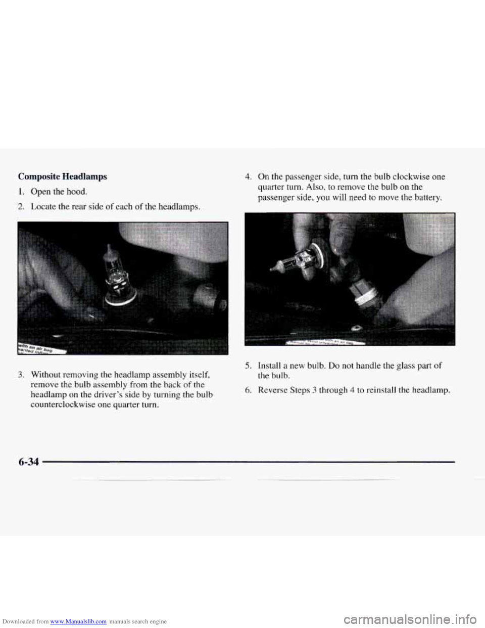 CHEVROLET EXPRESS 1997 1.G Owners Manual Downloaded from www.Manualslib.com manuals search engine Composite Headlamps
1. Open the hood.
2. Locate the rear side of each of the headlamps.
4. On the passenger side, turn the bulb clockwise CHEVROLET EXPRESS 1997 1.G Owners Manual Downloaded from www.Manualslib.com manuals search engine Composite Headlamps
1. Open the hood.
2. Locate the rear side of each of the headlamps.
4. On the passenger side, turn the bulb clockwise