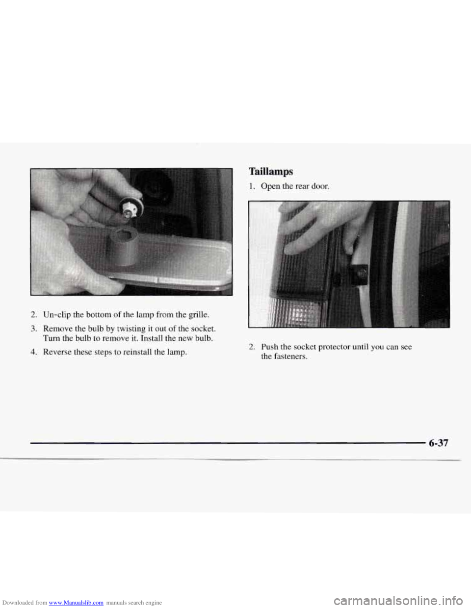 CHEVROLET EXPRESS 1997 1.G Owners Manual Downloaded from www.Manualslib.com manuals search engine 2. Un-clip the bottom of the lamp from the grille.
3. Remove the bulb by twisting it out of the socket.
Turn the bulb to remove i CHEVROLET EXPRESS 1997 1.G Owners Manual Downloaded from www.Manualslib.com manuals search engine 2. Un-clip the bottom of the lamp from the grille.
3. Remove the bulb by twisting it out of the socket.
Turn the bulb to remove i