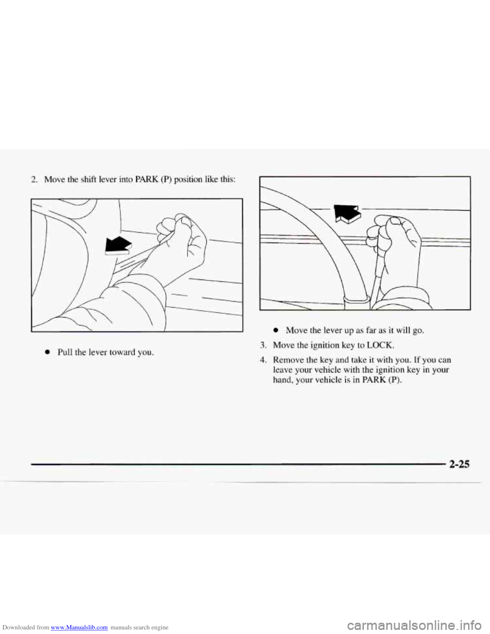 CHEVROLET EXPRESS 1997 1.G Manual Online Downloaded from www.Manualslib.com manuals search engine 2. Move the shift lever into PARK (P) position like this:
I- a
0 Pull the lever toward you.
0 Move the lever up as far as it will go CHEVROLET EXPRESS 1997 1.G Manual Online Downloaded from www.Manualslib.com manuals search engine 2. Move the shift lever into PARK (P) position like this:
I- a
0 Pull the lever toward you.
0 Move the lever up as far as it will go