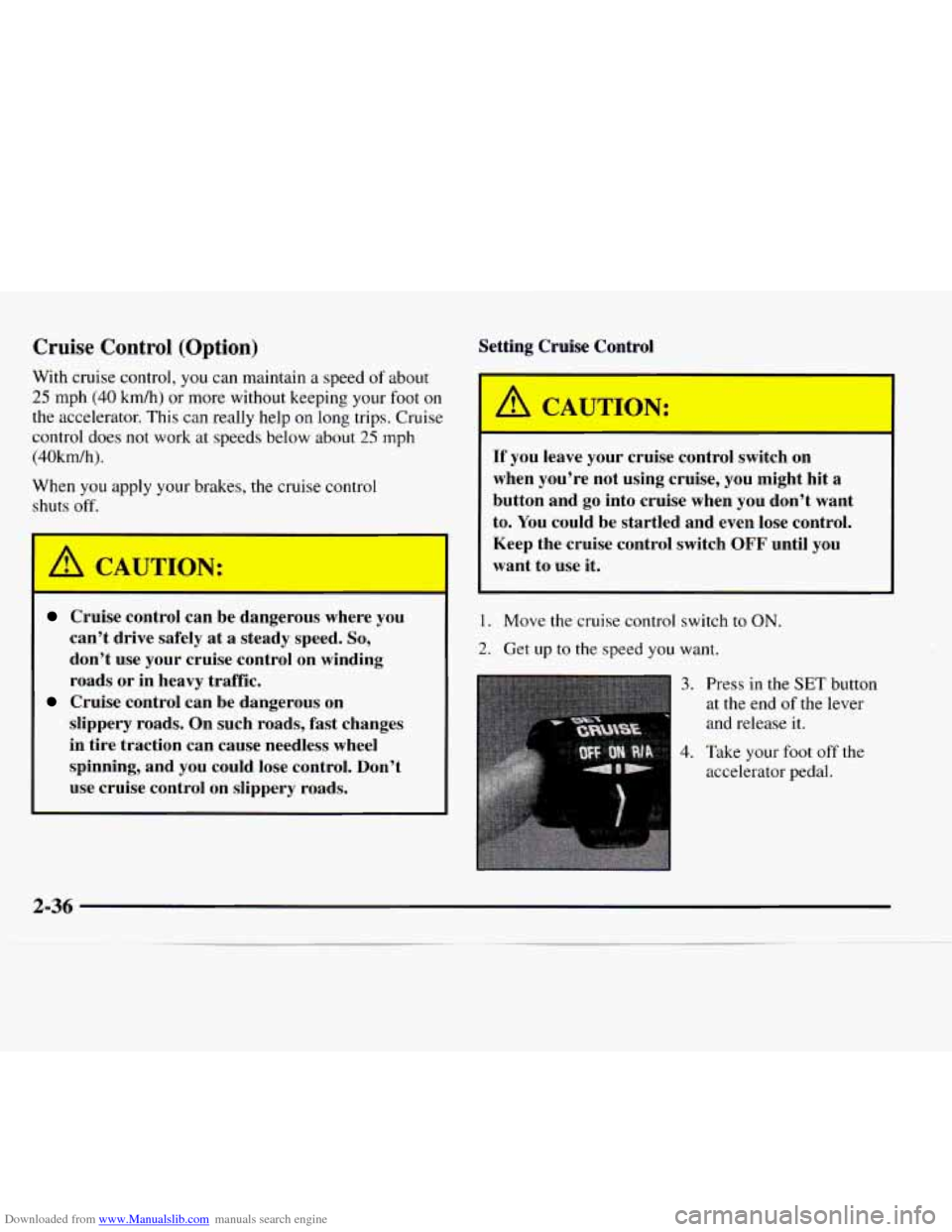 CHEVROLET EXPRESS 1997 1.G Owners Manual Downloaded from www.Manualslib.com manuals search engine Cruise Control (Option)
With cruise control, you can maintain a speed of about
25 mph (40 km/h) or more without keeping your foot on
the CHEVROLET EXPRESS 1997 1.G Owners Manual Downloaded from www.Manualslib.com manuals search engine Cruise Control (Option)
With cruise control, you can maintain a speed of about
25 mph (40 km/h) or more without keeping your foot on
the