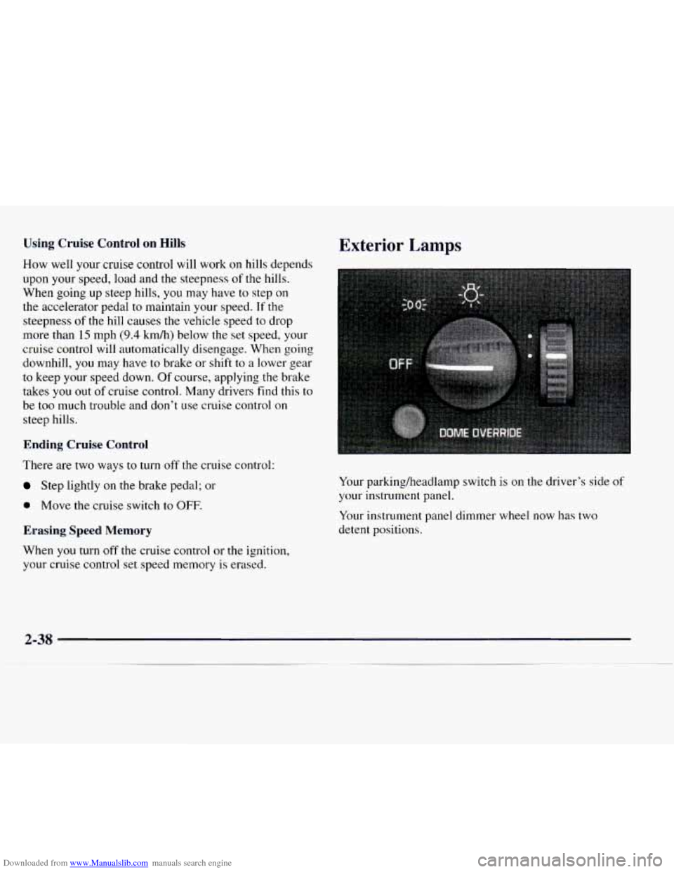CHEVROLET EXPRESS 1997 1.G Owners Manual Downloaded from www.Manualslib.com manuals search engine Using Cruise Control on Hills
How well your cruise control will work on hills depends
upon your speed, load and the steepness of the h CHEVROLET EXPRESS 1997 1.G Owners Manual Downloaded from www.Manualslib.com manuals search engine Using Cruise Control on Hills
How well your cruise control will work on hills depends
upon your speed, load and the steepness of the h