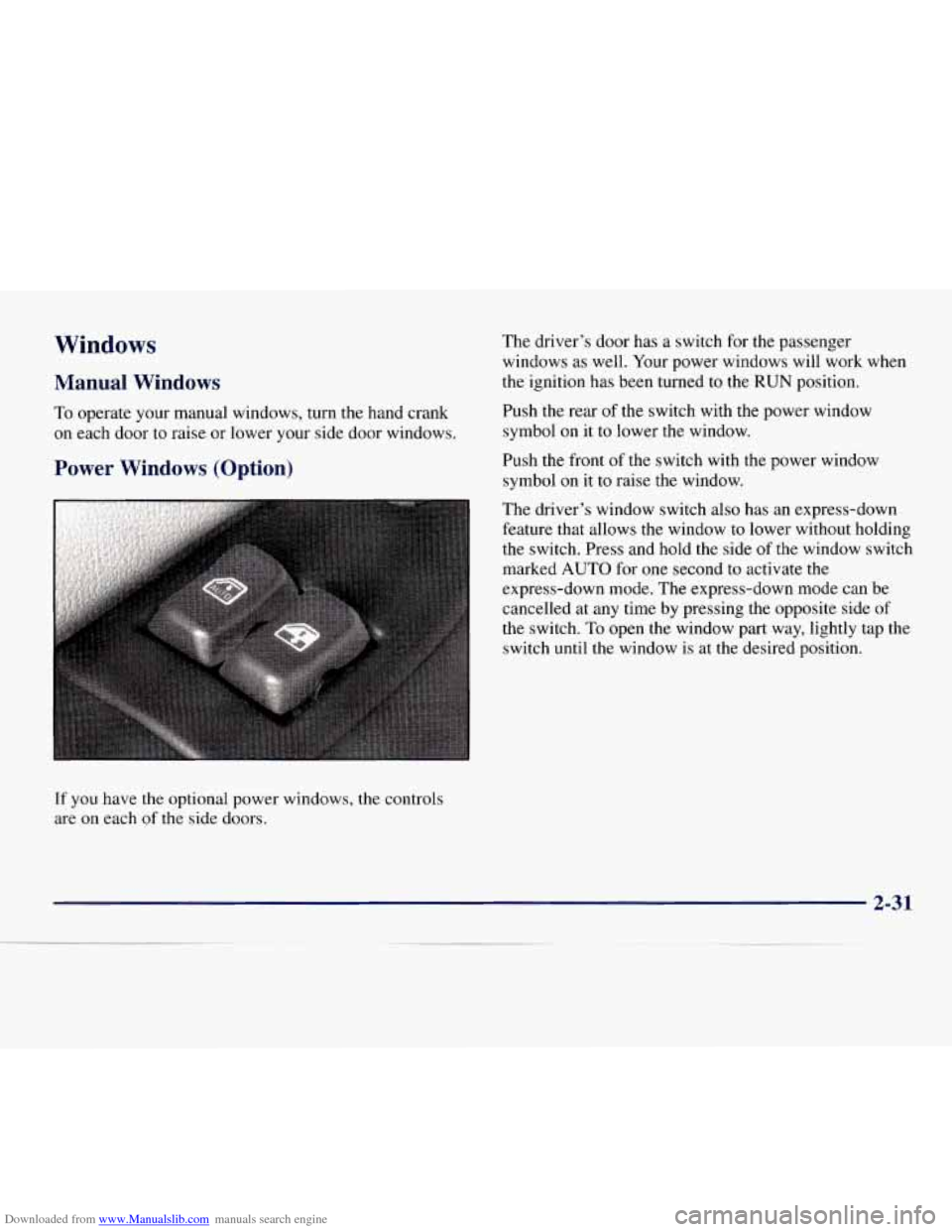 CHEVROLET EXPRESS 1998 1.G Owners Manual Downloaded from www.Manualslib.com manuals search engine Windows
Manual Windows
To operate your manual windows, turn the hand crank
on each door to raise or lower your side door windows.
CHEVROLET EXPRESS 1998 1.G Owners Manual Downloaded from www.Manualslib.com manuals search engine Windows
Manual Windows
To operate your manual windows, turn the hand crank
on each door to raise or lower your side door windows.